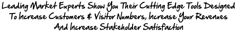 Leading Market Experts Show Your Their Cutting Edge Tools Designed To Increase Customers Visitor Numbers, Increase Your Revenues And Increase Stakeholder Satisfaction